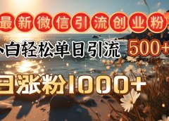 最新微信引流创业粉 ,小白单日轻松引流500+,日涨粉1000+