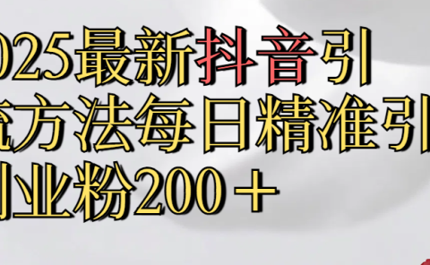 2025最新,抖音引流,方法每日精准引流创业粉300+