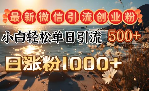 最新微信引流创业粉 ,小白单日轻松引流500+,日涨粉1000+