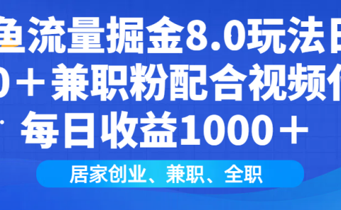 闲鱼流量掘金8.0玩法日引200+兼职粉配合做视频代发每日收益1000+