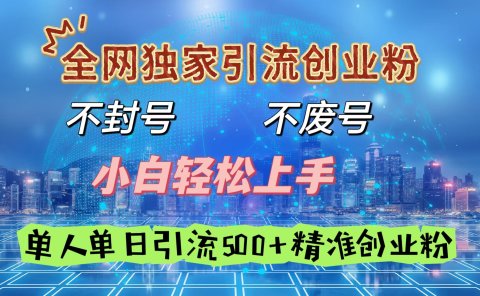 全网独家引流创业粉,不封号、不费号,小白轻松上手,单人单日引流500+精准创业粉