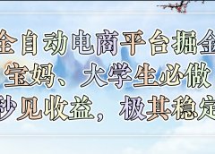 全自动电商平台掘金，宝妈，大学生必做，秒见收益，极其稳定