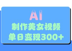 AI美女生成视频，单日变现300+