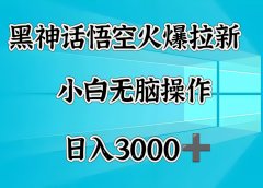 黑神话悟空火爆拉新  小白无脑操作  日入3000➕