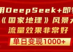 用DeepSeek+即梦制作《国家地理》风景大片，流量效果非常好，单日变现1000+