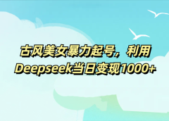古风美女暴力起号，利用Deepseek当日变现1000+