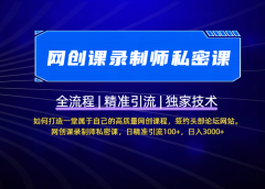 【网创课录制师私密课】如何打造一堂属于自己的高质量网创课程，签约头部论坛网站。网创课录制师私密课，日精准引流100+，日入3000+