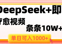 用DeepSeek+即梦做疗愈视频，条条10W+爆款，单日变现1000+