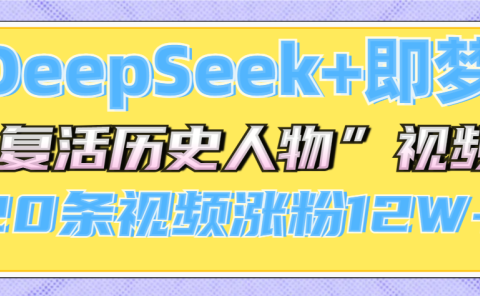 DeepSeek+即梦，做AI“复活历史人物”视频，20条视频涨粉12W+
