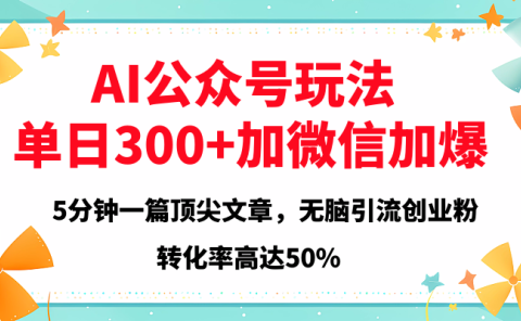 2025年AI公众号玩法,无脑引流创业粉单日300+