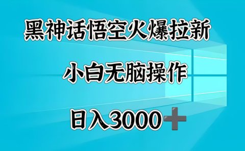 黑神话悟空火爆拉新  小白无脑操作  日入3000➕