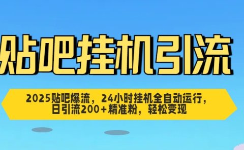2025贴吧爆流,24小时挂机全自动运行,日引流200+精准粉,轻松变现