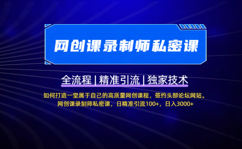 【网创课录制师私密课】如何打造一堂属于自己的高质量网创课程，签约头部论坛网站。网创课录制师私密课，日精准引流100+，日入3000+