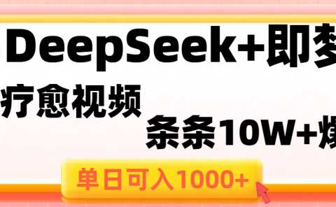 用DeepSeek+即梦做疗愈视频，条条10W+爆款，单日变现1000+