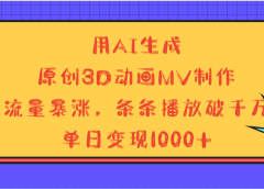 用AI生成,3D动画MV制作,流量暴涨,条条播放量破千万,单日变现1000+