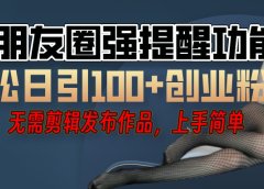利用微信朋友圈"小红点"功能,引流精准创业粉,无需剪辑视频,发布作品,单人单日引流100+创业粉!