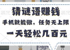 猜谜语赚钱,有手机就能做,任务无上限,只要做就有,一天轻松几百元