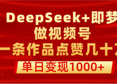 用DeepSeek+即梦做视频号，一条作品点赞几十万，单日变现1000+