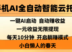 手机AI全自动智能云托管,一键AI启动，AI自动赚收益，支持一元收益无限体现，每天10分钟，开启躺赚模式，小白懒人的春天