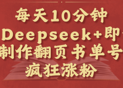 每天十分钟,用Deepseek+即梦,制作翻页书单号,疯狂涨粉,单日变现1000+