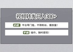【视频转发日赚300+】正规平台零门槛,无需粉丝不限播放量!手机操作随时提现!