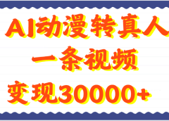 AI动漫转真人，一条视频变现30000+