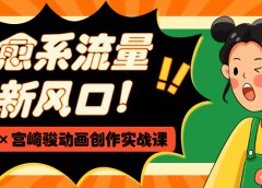 治愈系流量新风口！AI×宫崎骏动画创作实战课