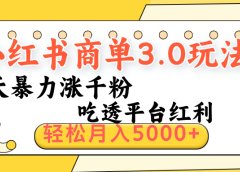 小红书商单3.0最新玩法，三天暴力涨千粉，吃透平台红利，轻松月入5000+