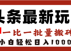 头条最新玩法，一比一批量搬砖，小白轻松日入1000+