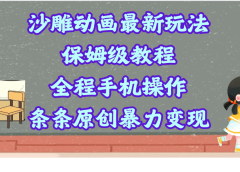 沙雕动画最新玩法，保姆级教程，全程手机操作，条条原创暴力变现