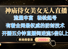 神庙侍女美女无人直播，流量丰富、轻松起号，有着全网最权威的防封技术、4K超高清素材画质，开播五分钟直播间进流5倍以上，单场撸音浪2000+