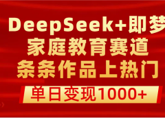 DeepSeek+即梦做家庭教育赛道，条条作品上热门，单日变现1000+