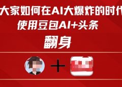 教大家如何在AI大爆发时代，使用豆包AI+头条翻身