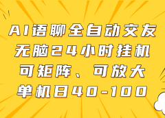 AI语聊全自动交友，无脑24小时挂机可矩阵、单机日40-100，可放大