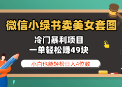 微信小绿书卖美女套图，冷门暴利项目，一单轻松赚49块，小白也能轻松日入4位数
