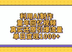利用Ai制作童年回忆视频，真实还原引爆流量，单日变现1000+