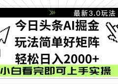 今日头条2025最新3.0玩法，思路简单，复制粘贴，轻松实现矩阵日入2000+