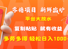 零撸项目，新鲜出炉，平台大放水，复制粘贴，就有收益，多劳多得轻松日入1000+