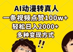 AI动漫转真人，一条视频点赞100w+，日入2000+，多种变现方式