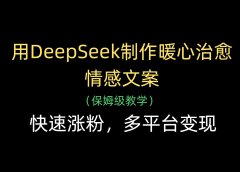 用DeepSeek制作暖心治愈情感文案，快速涨粉，多平台变现