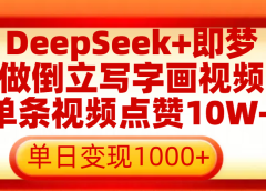 用DeepSeek+即梦做倒立写字画视频，单条视频点赞10W+，单日变现1000+