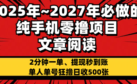 2025~2027年必做的纯手机零项目，文章阅读、在线签到，阅读2分钟一单，签到6秒拿红包，单人单号狂撸日收500+，提现秒到账