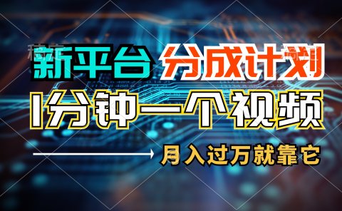 新平台分成计划,1万播放量100+收益,一个作品1分钟,月入过万就靠它了