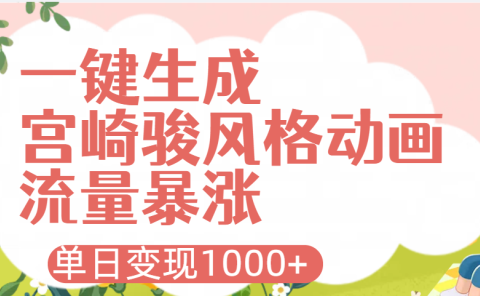 AI一键生成，宫崎骏风格动画，引爆流量密码，单日变现1000+