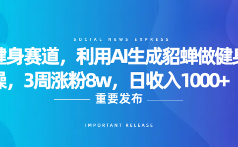 健身赛道，利用AI生成貂蝉做健身操，3周涨粉8w，日收入1000+