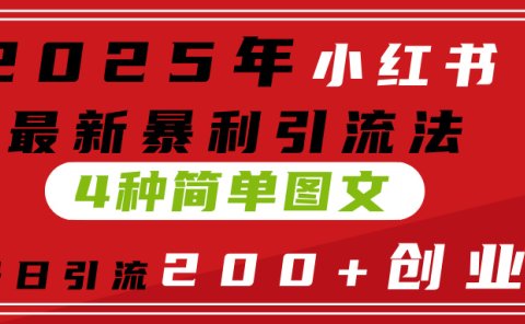2025年小红书最新暴利引流法,4种简单图文,单号日引流200+创业粉(附无脑抄模板)