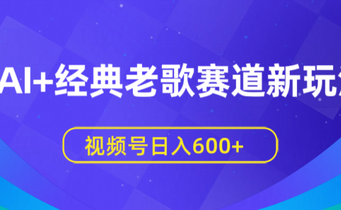AI+经典老歌赛道新玩法，视频号日入600+