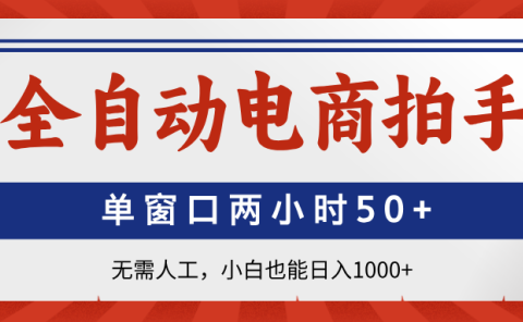 全自动电商拍手，单窗口两小时50+无需人工小白也能日入1000+