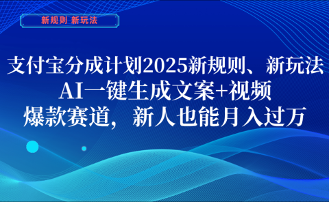 支付宝分成计划  2025新规则、新玩法，AI一键生成文案+视频，爆款赛道，新人也能月入过万