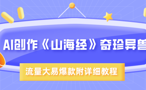 AI创作《山海经》奇珍异兽，超现实画风，流量大易爆款，附详细教程